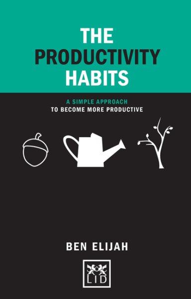 The productivity habits : a simple approach to become more productive / Ben Elijah.