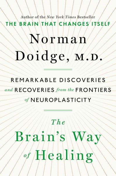 The brain's way of healing : remarkable discoveries and recoveries from the frontiers of neuroplasticity / Norman Doidge.