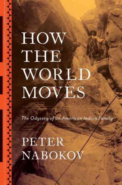 How the world moves : the odyssey of an American Indian family / Peter Nabokov.