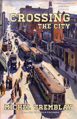 Crossing the city : a novel / Michel Tremblay ; translated by Sheila Fischman.