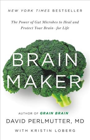 Brain maker  [sound recording] : the power of gut microbes to heal and protect your brain for life / by David Perlmutter, with Kristin Loberg.