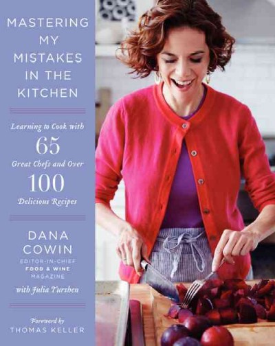 Mastering my mistakes in the kitchen : learning to cook with 65 great chefs and over 100 delicious recipes.