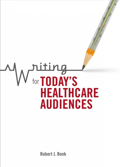 Writing for today's healthcare audiences / Robert J. Bonk.