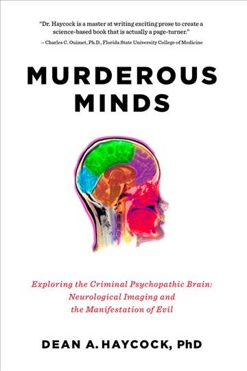 Murderous minds : exploring the criminal psychopathic brain : neurological imaging and the manifestation of evil.