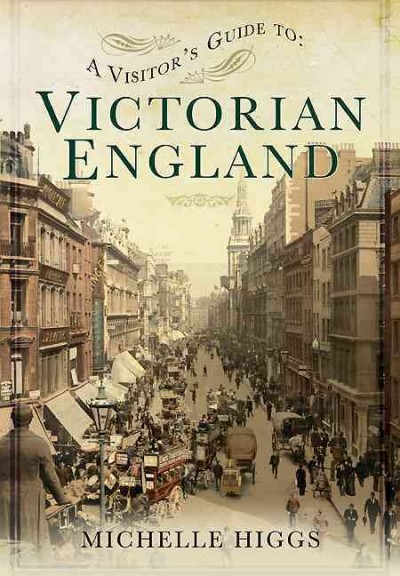 A visitor's guide to Victorian England / Michelle Higgs.