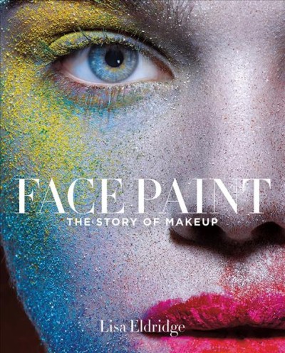 Face paint : the story of makeup / Lisa Eldridge.
