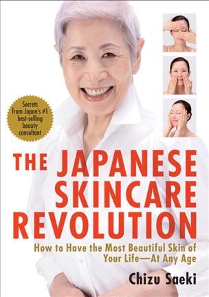 The Japanese skincare revolution : how to have the most beautiful skin of your life-- at any age.