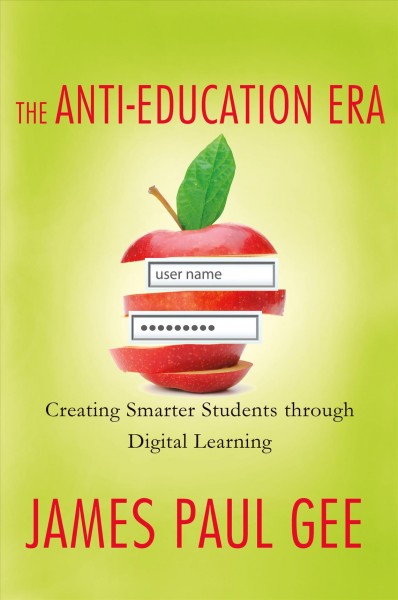 The anti-education era : creating smarter students through digital learning.