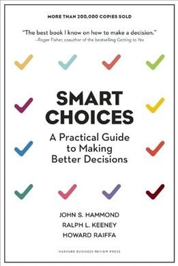 Smart choices : a practical guide to making better decisions / John S. Hammond, Ralph L. Keeney, Howard Raiffa.