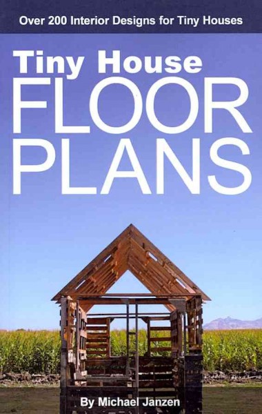 Tiny house floor plans : over 200 interior designs for tiny houses / by Michael Janzen.