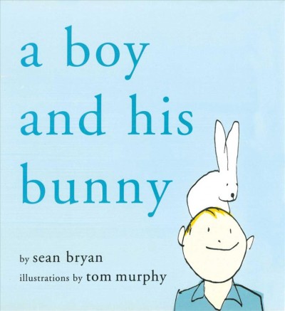A boy and his bunny / by Sean Bryan ; illustrations by Tom Murphy. --