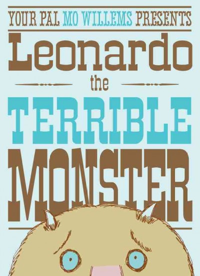 Your pal Mo Willems presents Leonardo the terrible monster / [text and illustrations by] Mo Willems.