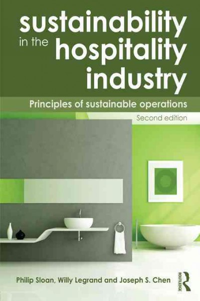Sustainability in the hospitality industry [electronic resource] : principles of sustainable operations / Philip Sloan, Willy Legrand, and Joseph S. Chen.