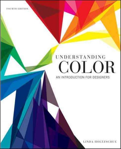 Understanding color [electronic resource] : an introduction for designers / Linda Holtzschue.