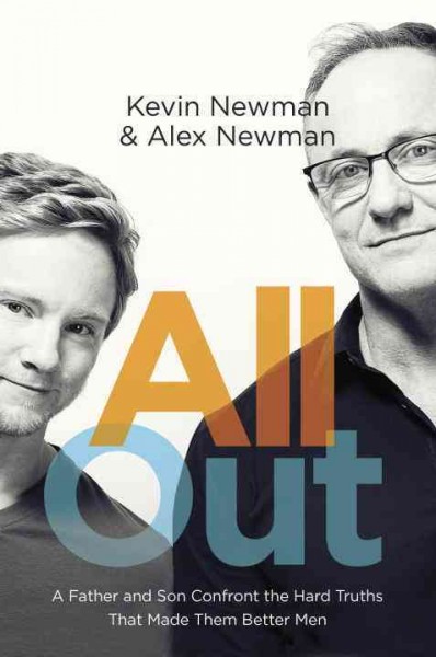 All out : a father and son confront the hard truths that made them better men / Kevin Newman & Alex Newman.