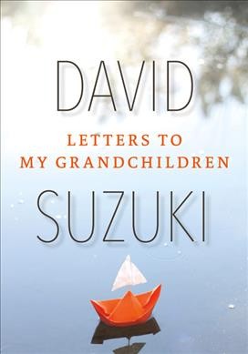 Letters to my grandchildren / David Suzuki.