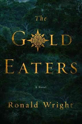The gold eaters / Ronald Wright.