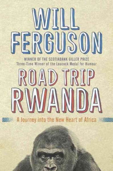 Road trip Rwanda : a journey into the new heart of Africa / Will Ferguson.