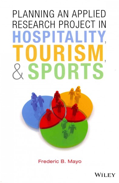 Planning an applied research project in hospitality, tourism, & sports / Frederic B. Mayo.