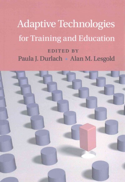Adaptive technologies for training and education / edited by Paula J. Durlach, Alan M. Lesgold.