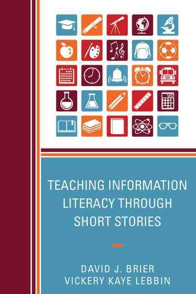 Teaching information literacy through short stories / David J. Brier, Vickery Kaye Lebbin.