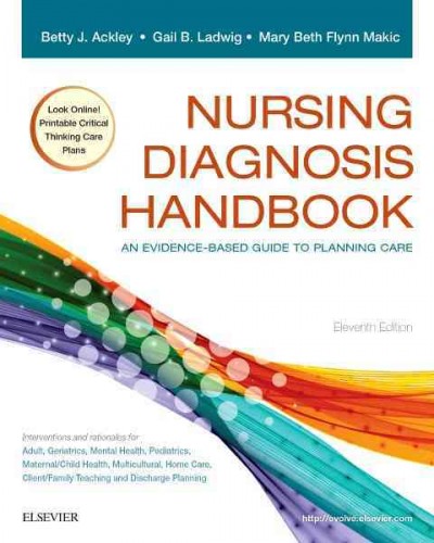 Nursing diagnosis handbook : an evidence-based guide to planning care / [edited by] Betty J. Ackley, MSN, EdS, RN, Gail B. Ladwig, MSN, RN, Mary Beth Flynn Makic, PhD, RN, CNS, CCNS, FAAN.