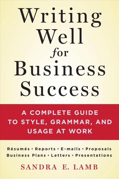 Writing well for business success : a complete guide to style, grammar, and usage at work.