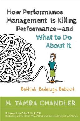 How performance management is killing performance and what to do about it : rethink, redesign, reboot.