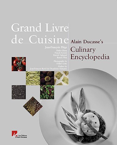 Grand livre de cuisine : Alain Ducasse's culinary encyclopedia / [written with the collaboration of Jean-François Piège [et al.] ; translation by Paul Evensen].
