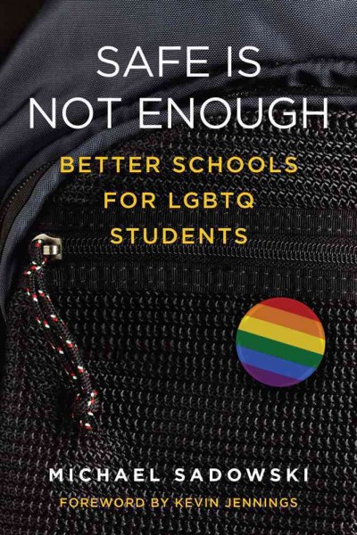 Safe is not enough : better schools for LGBTQ students / Michael Sadowski.
