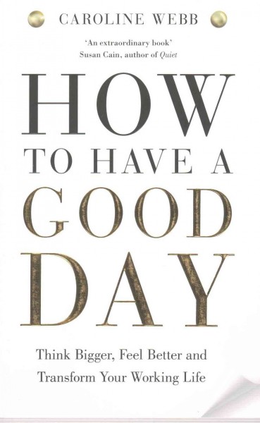 How to have a good day / Caroline Webb.