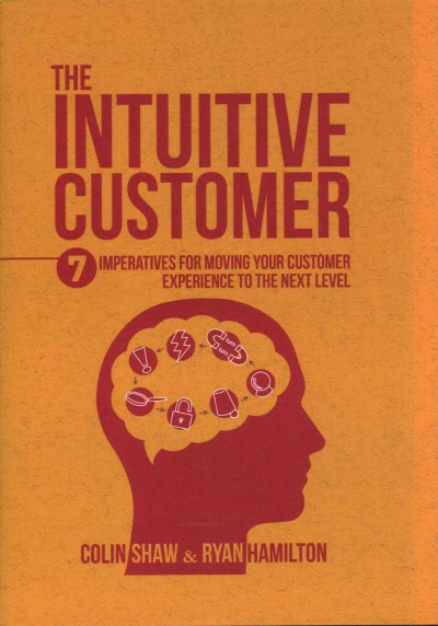 The intuitive customer : 7 imperatives for moving your customer experience to the next level / Colin Shaw, Ryan Hamilton.