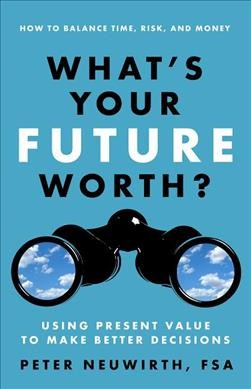 What's your future worth? : using present value to make better decisions.