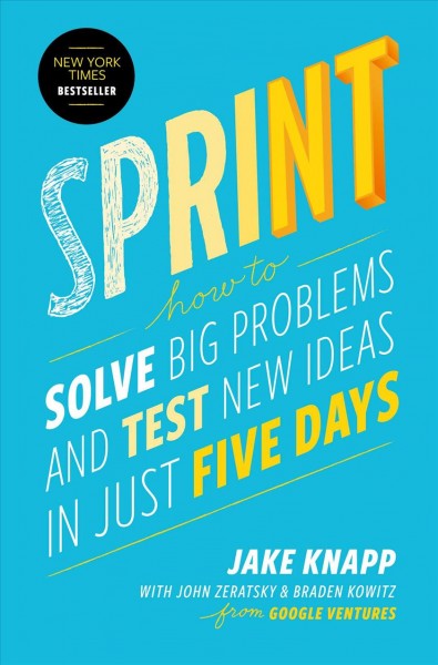 Sprint : how to solve big problems and test new ideas in just five days.