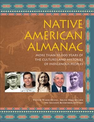 Native American almanac : more than 50,000 years of the cultures and histories of indigenous peoples / Yvonne Wakim Dennis, Arlene Hirschfelder and Shannon Rothenberger Flynn.