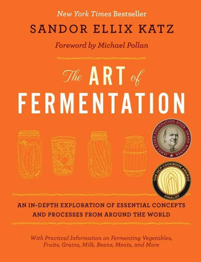 The art of fermentation : an in-depth exploration of essential concepts and processes from around the world / Sandor Ellix Katz ; foreword by Michael Pollan.
