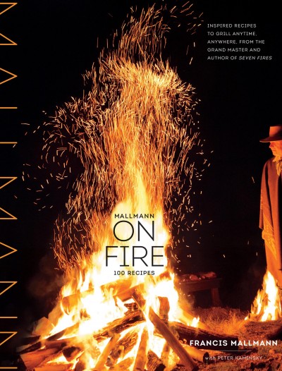 Mallmann on fire / Francis Mallmann with Peter Kaminsky and Donna Gelb ; principal photography by Santiago Soto Monllor.