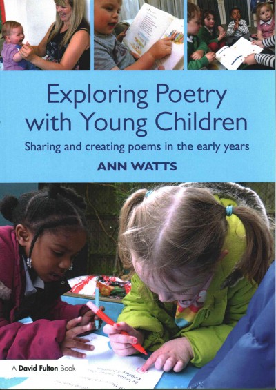 Exploring poetry with young children : sharing and creating poems in the early years  / Ann Watts.