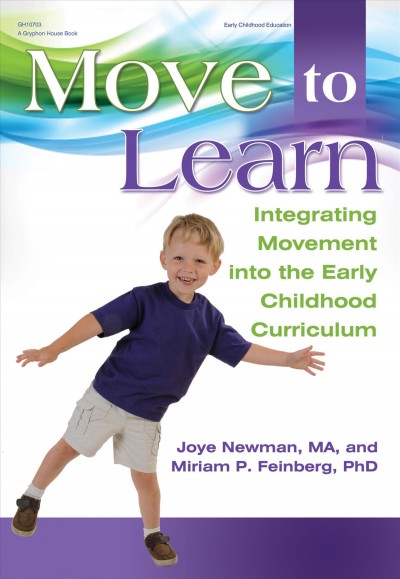 Move to learn : integrating movement into the early childhood curriculum / Joye Newman, and Miriam P. Feinberg.