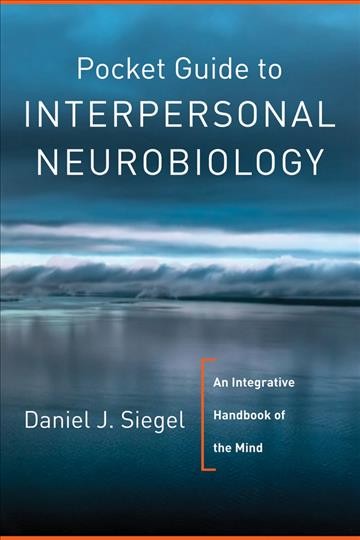 Pocket guide to interpersonal neurobiology : an integrative handbook of the mind.