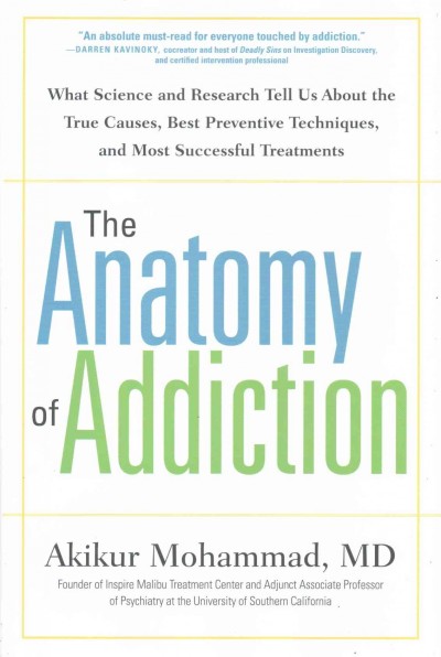 The anatomy of addiction : what science and research tell us about the true causes, best preventive techniques, and most successful treatments.