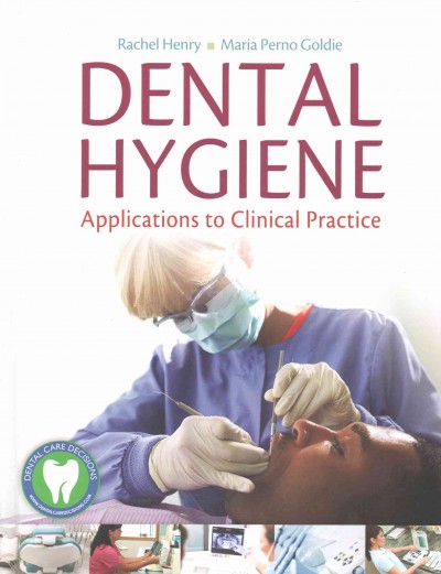 Dental hygiene : applications to clinical practice / Rachel Kearney Henry, Maria Perno Goldie.