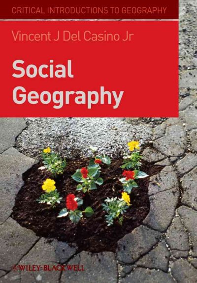 Social geography : a critical introduction / Vincent J. Del Casino, Jr.