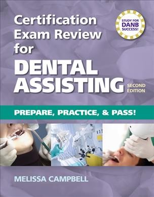 Certification exam review for dental assisting : prepare, practice and pass! / Melissa Campbell.