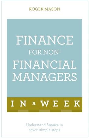 Finance for non-financial managers in a week / Roger Mason.