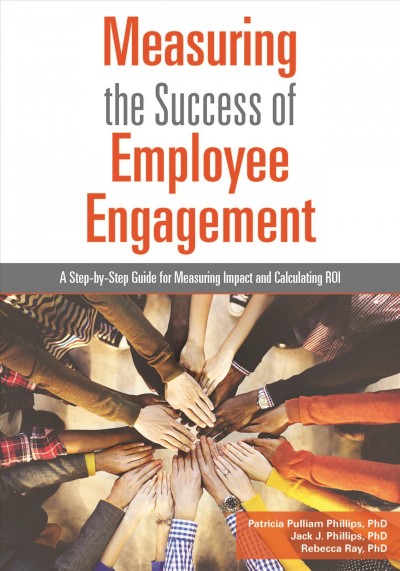 Measuring the success of employee engagement : a step-by-step guide for measuring impact and calculating ROI / Patricia Pulliam Phillips, Jack J. Phillips, Rebecca Ray.