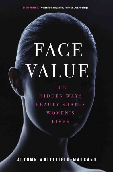 Face value : the hidden ways beauty shapes women's lives.