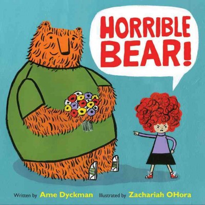 Horrible bear! / written by Ame Dyckman ; illustrated by Zachariah OHora.