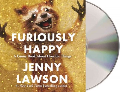 Furiously happy [sound recording] : a funny book about horrible things / Jenny Lawson.