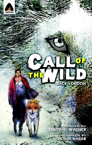 The call of the wild Jack London ; [adapted by Lloyd S. Wagner ; illustrated by Sachin Nagar].